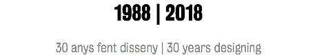 1988 | 2018 30 anys fent disseny | 30 years designing
